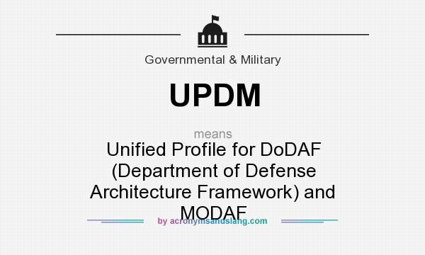 What does UPDM mean? It stands for Unified Profile for DoDAF (Department of Defense Architecture Framework) and MODAF
