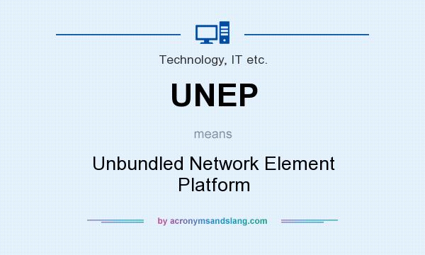 What does UNEP mean? It stands for Unbundled Network Element Platform