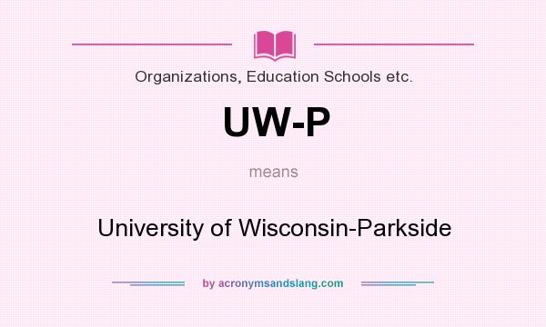 What does UW-P mean? It stands for University of Wisconsin-Parkside