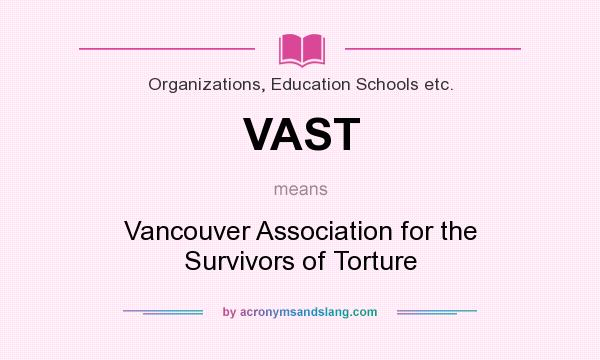 What does VAST mean? It stands for Vancouver Association for the Survivors of Torture
