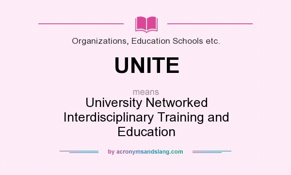 What does UNITE mean? It stands for University Networked Interdisciplinary Training and Education