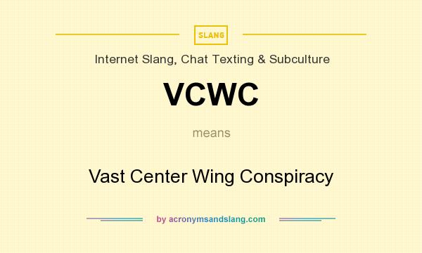 What does VCWC mean? It stands for Vast Center Wing Conspiracy