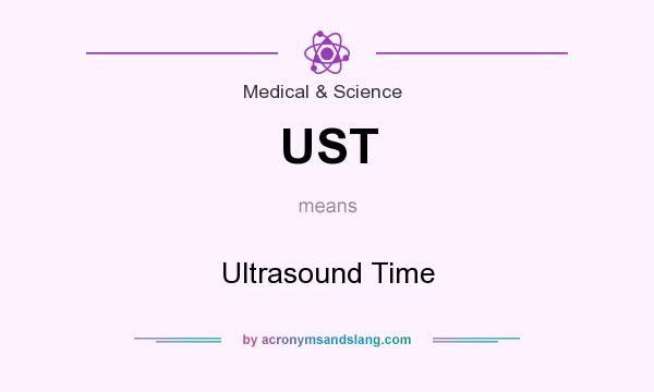 What does UST mean? It stands for Ultrasound Time