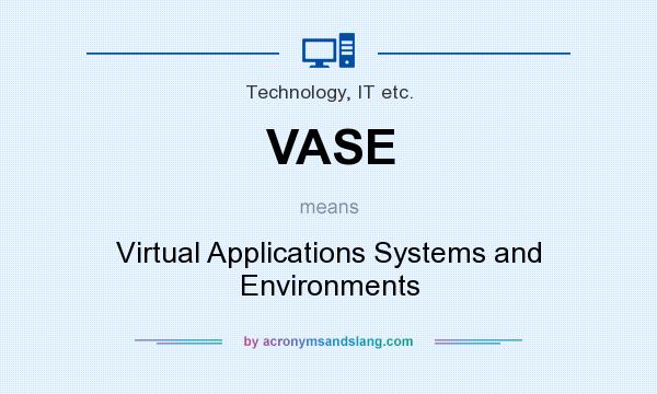 What does VASE mean? It stands for Virtual Applications Systems and Environments