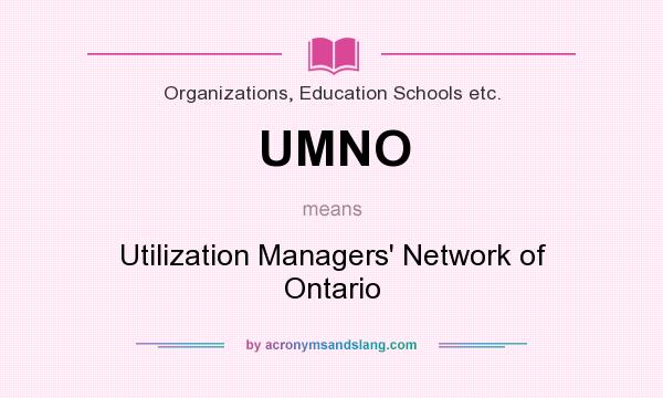 What does UMNO mean? It stands for Utilization Managers` Network of Ontario