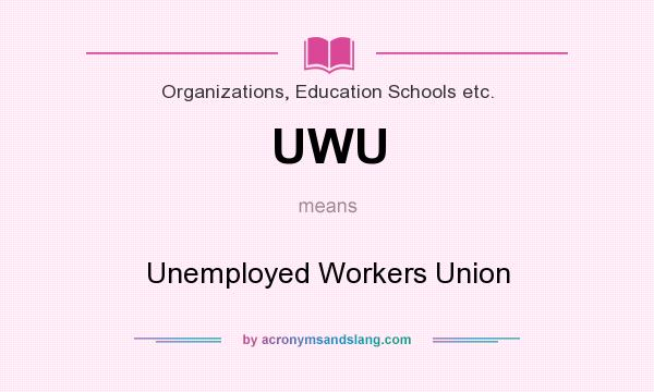 What does UWU mean? It stands for Unemployed Workers Union