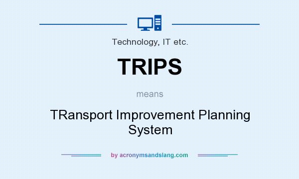 What does TRIPS mean? It stands for TRansport Improvement Planning System