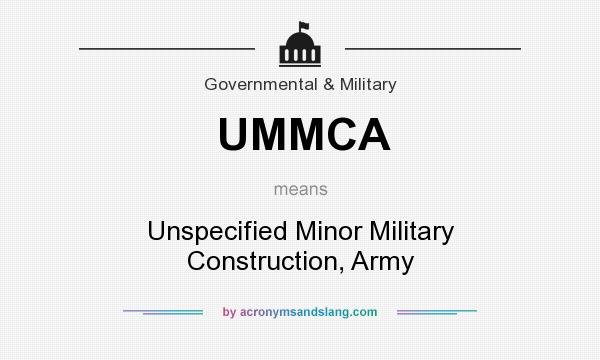 What does UMMCA mean? It stands for Unspecified Minor Military Construction, Army