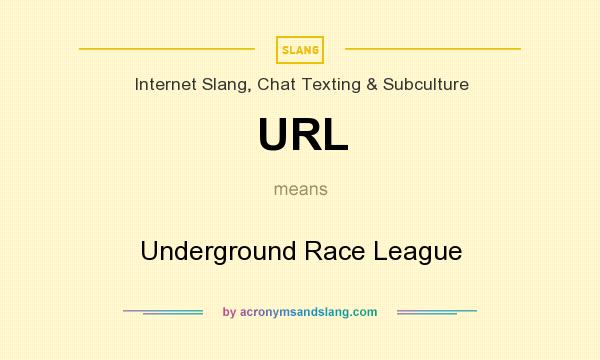 What does URL mean? It stands for Underground Race League