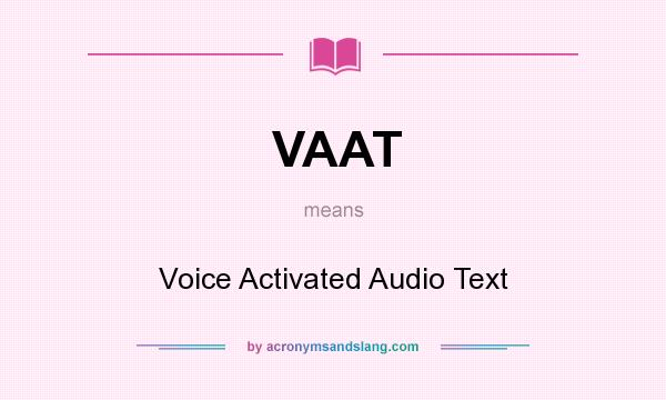 What does VAAT mean? It stands for Voice Activated Audio Text