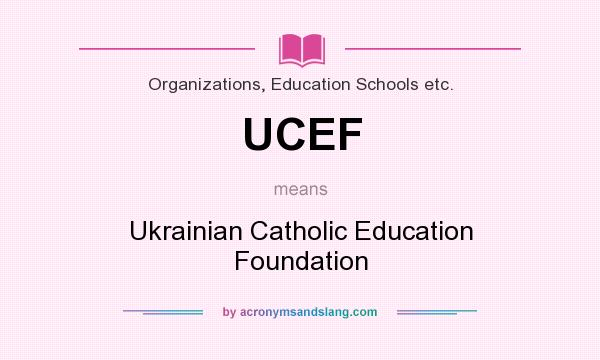 What does UCEF mean? It stands for Ukrainian Catholic Education Foundation