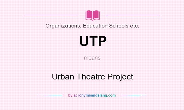 What does UTP mean? It stands for Urban Theatre Project