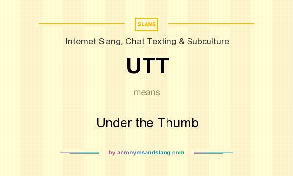 What does UTT mean? It stands for Under the Thumb