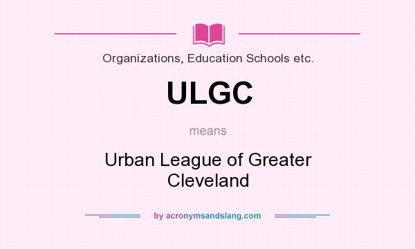 What does ULGC mean? It stands for Urban League of Greater Cleveland