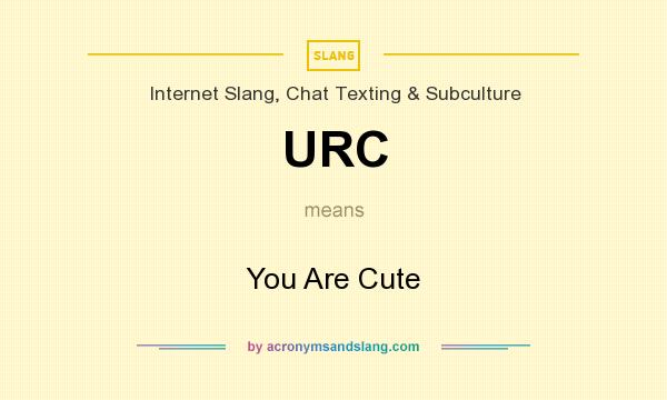 What does URC mean? It stands for You Are Cute