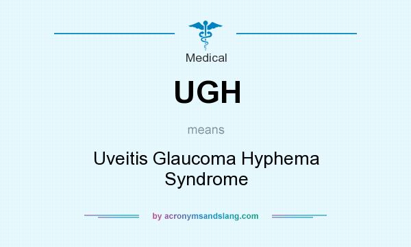 What does UGH mean? It stands for Uveitis Glaucoma Hyphema Syndrome