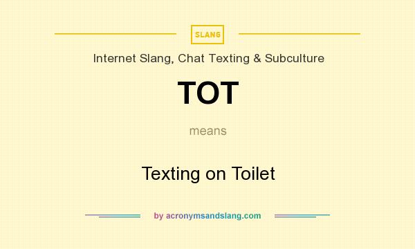 What does TOT mean? It stands for Texting on Toilet