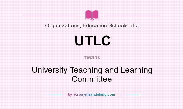 What does UTLC mean? It stands for University Teaching and Learning Committee