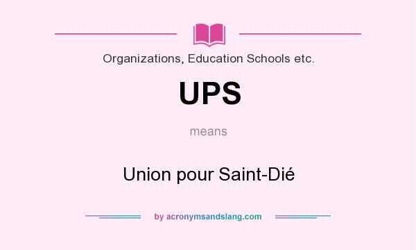 What does UPS mean? It stands for Union pour Saint-Dié
