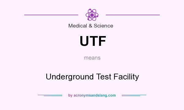 What does UTF mean? It stands for Underground Test Facility