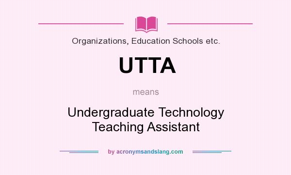 What does UTTA mean? It stands for Undergraduate Technology Teaching Assistant