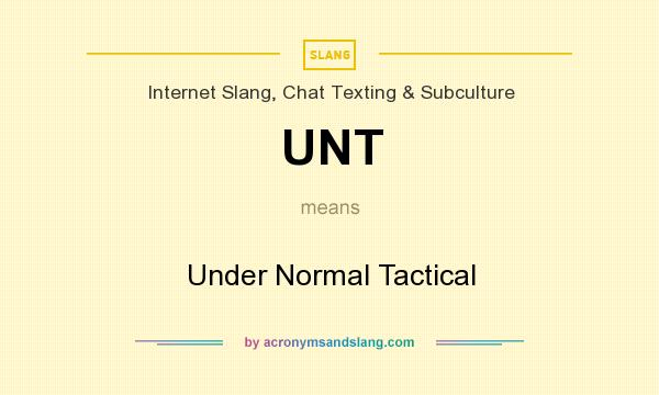 What does UNT mean? It stands for Under Normal Tactical