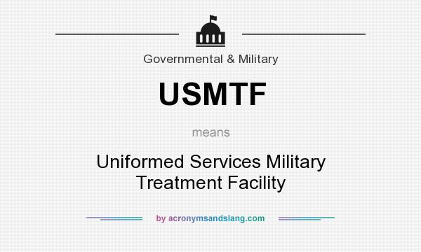 What does USMTF mean? It stands for Uniformed Services Military Treatment Facility