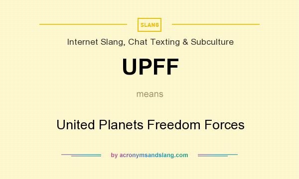 What does UPFF mean? It stands for United Planets Freedom Forces