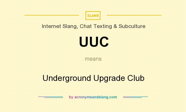 What does UUC mean? It stands for Underground Upgrade Club
