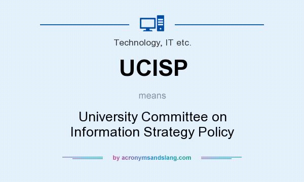What does UCISP mean? It stands for University Committee on Information Strategy Policy