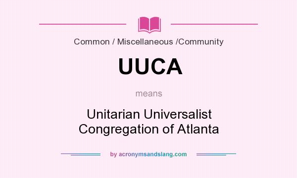 What does UUCA mean? It stands for Unitarian Universalist Congregation of Atlanta