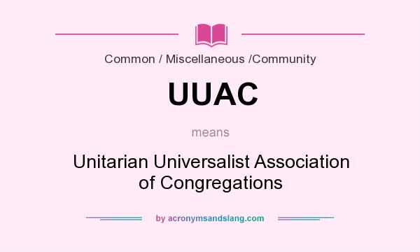 What does UUAC mean? It stands for Unitarian Universalist Association of Congregations