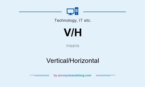 What does V/H mean? It stands for Vertical/Horizontal