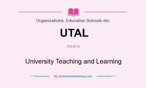 What does UTAL mean? It stands for University Teaching and Learning
