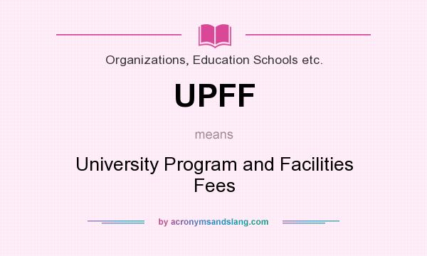 What does UPFF mean? It stands for University Program and Facilities Fees