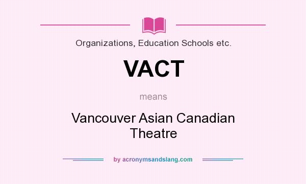 What does VACT mean? It stands for Vancouver Asian Canadian Theatre