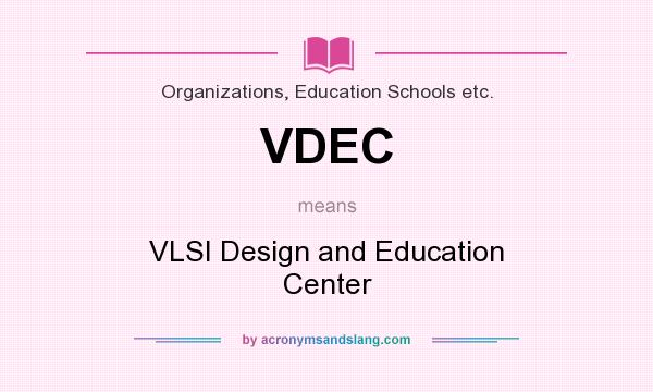 What does VDEC mean? It stands for VLSI Design and Education Center