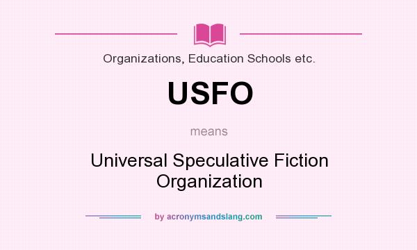 What does USFO mean? It stands for Universal Speculative Fiction Organization