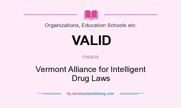 What does VALID mean? It stands for Vermont Alliance for Intelligent Drug Laws