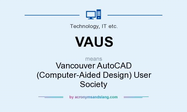 What does VAUS mean? It stands for Vancouver AutoCAD (Computer-Aided Design) User Society
