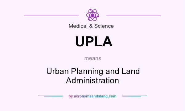 What does UPLA mean? It stands for Urban Planning and Land Administration