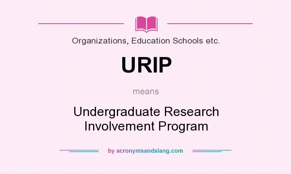 What does URIP mean? It stands for Undergraduate Research Involvement Program