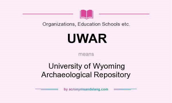 What does UWAR mean? It stands for University of Wyoming Archaeological Repository