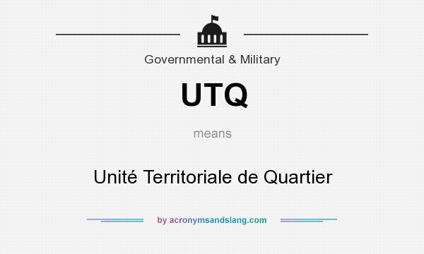 What does UTQ mean? It stands for Unité Territoriale de Quartier