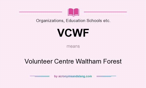 What does VCWF mean? It stands for Volunteer Centre Waltham Forest