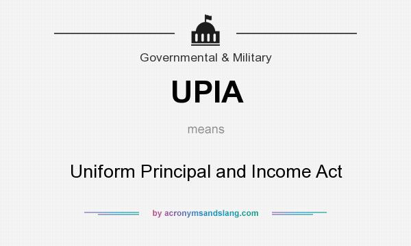 What does UPIA mean? It stands for Uniform Principal and Income Act