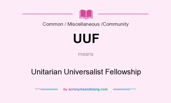 What does UUF mean? It stands for Unitarian Universalist Fellowship