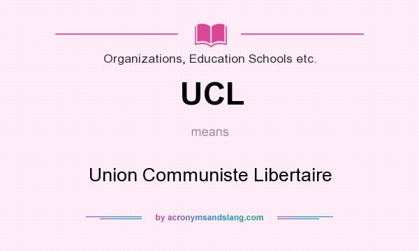 What does UCL mean? It stands for Union Communiste Libertaire