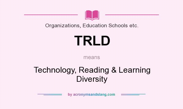 What does TRLD mean? It stands for Technology, Reading & Learning Diversity