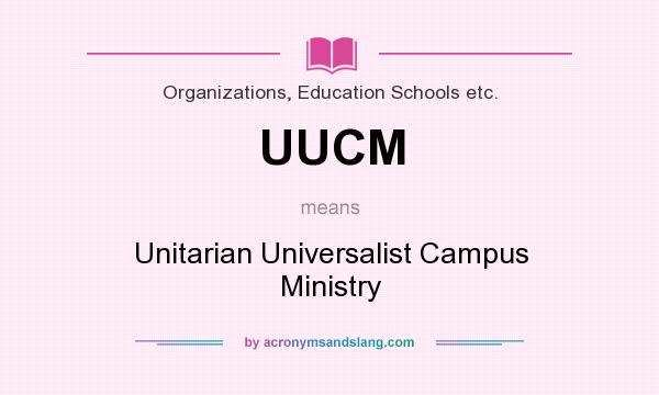 What does UUCM mean? It stands for Unitarian Universalist Campus Ministry